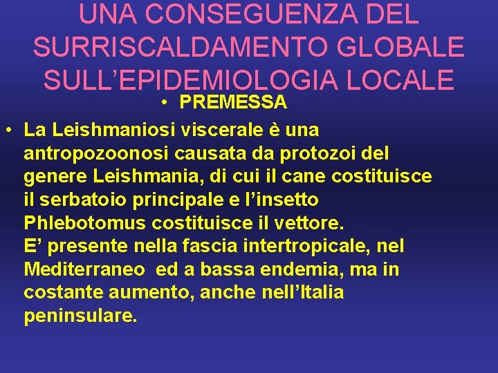 UNA CONSEGUENZA DEL SURRISCALDAMENTO GLOBALE SULL’EPIDEMIOLOGIA LOCALE • PREMESSA • La Leishmaniosi viscerale è