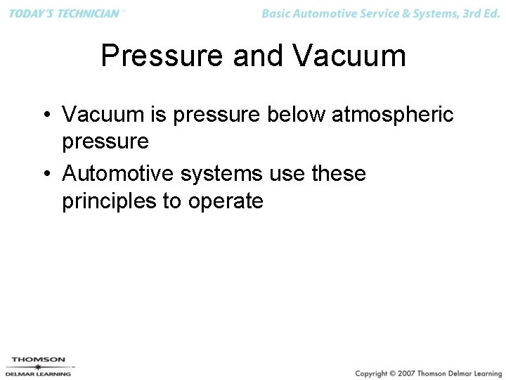 Pressure and Vacuum • Vacuum is pressure below atmospheric pressure • Automotive systems use