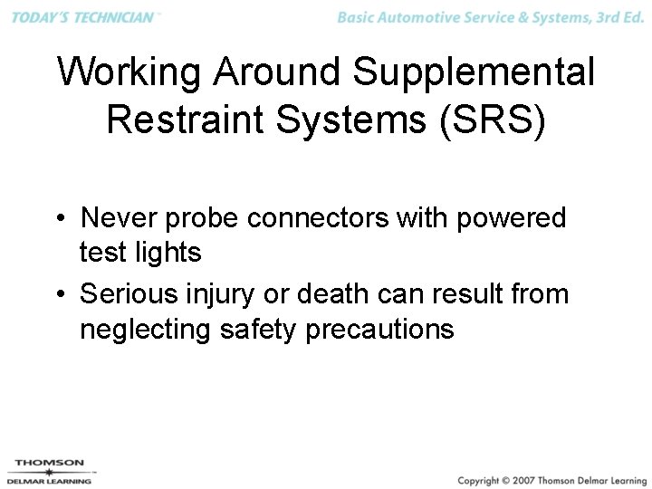 Working Around Supplemental Restraint Systems (SRS) • Never probe connectors with powered test lights