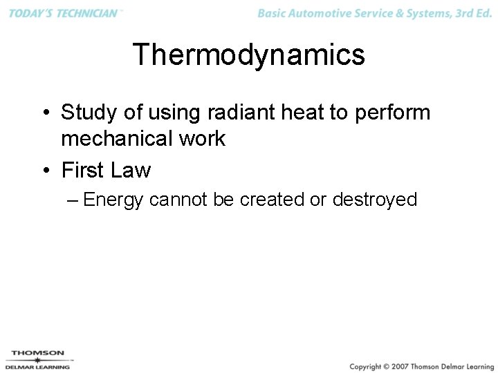 Thermodynamics • Study of using radiant heat to perform mechanical work • First Law