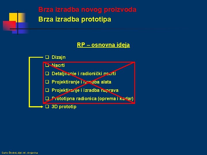 Brza izradba novog proizvoda Brza izradba prototipa RP – osnovna ideja q Dizajn q