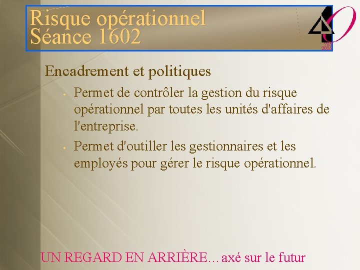 Risque opérationnel Séance 1602 Encadrement et politiques • • Permet de contrôler la gestion