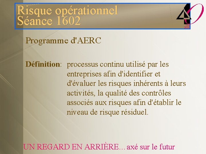 Risque opérationnel Séance 1602 Programme d'AERC Définition: processus continu utilisé par les entreprises afin