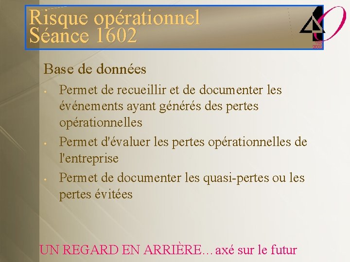 Risque opérationnel Séance 1602 Base de données • • • Permet de recueillir et