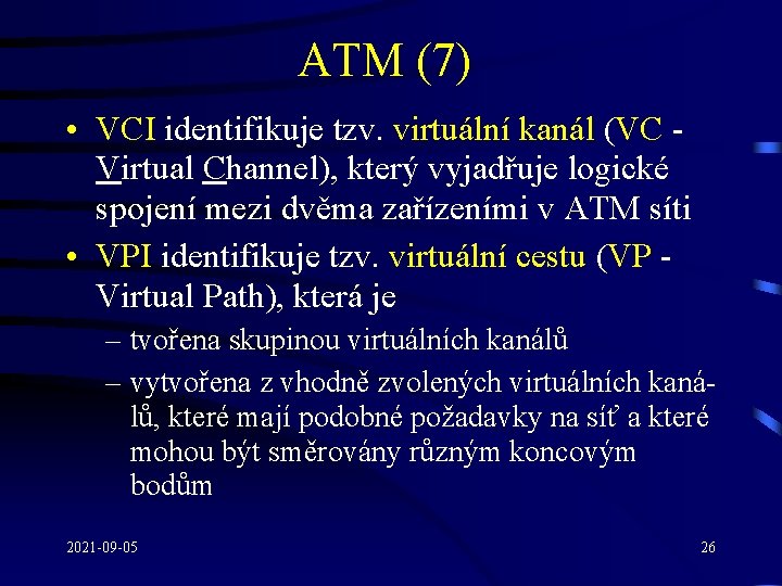 ATM (7) • VCI identifikuje tzv. virtuální kanál (VC Virtual Channel), který vyjadřuje logické