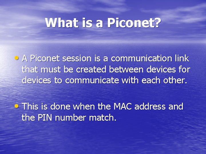 What is a Piconet? • A Piconet session is a communication link that must