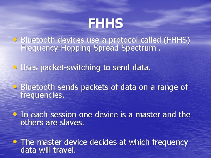 FHHS • Bluetooth devices use a protocol called (FHHS) Frequency-Hopping Spread Spectrum. • Uses