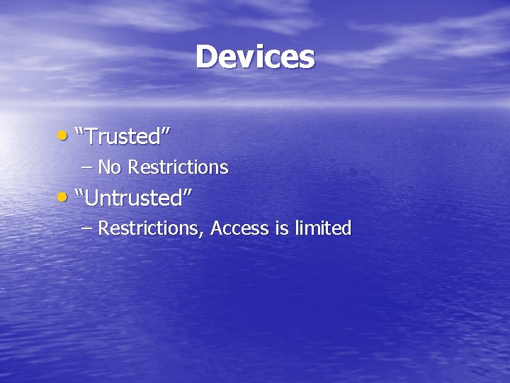 Devices • “Trusted” – No Restrictions • “Untrusted” – Restrictions, Access is limited 