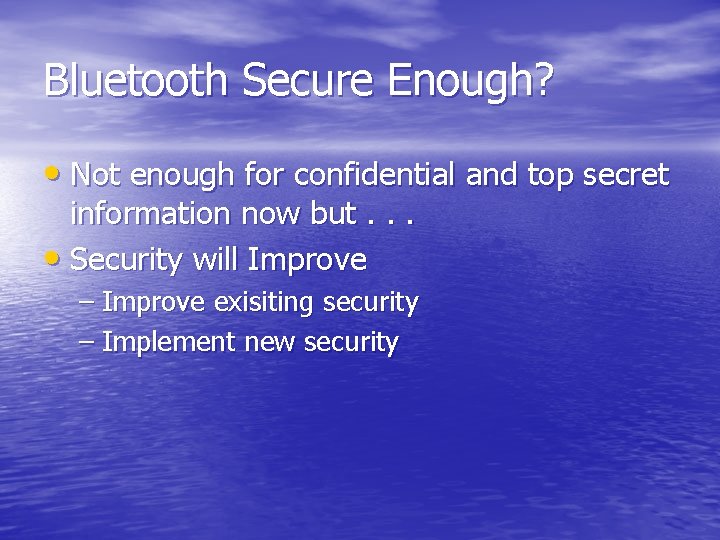 Bluetooth Secure Enough? • Not enough for confidential and top secret information now but.