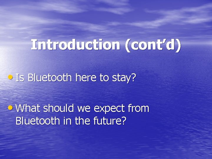 Introduction (cont’d) • Is Bluetooth here to stay? • What should we expect from