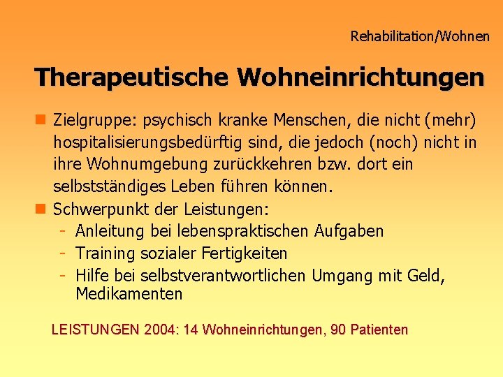 Rehabilitation/Wohnen Therapeutische Wohneinrichtungen n Zielgruppe: psychisch kranke Menschen, die nicht (mehr) hospitalisierungsbedürftig sind, die