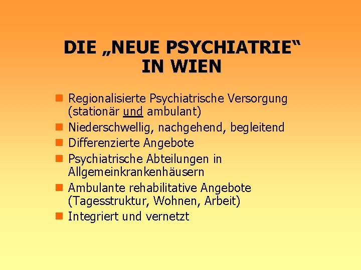 DIE „NEUE PSYCHIATRIE“ IN WIEN n Regionalisierte Psychiatrische Versorgung (stationär und ambulant) n Niederschwellig,