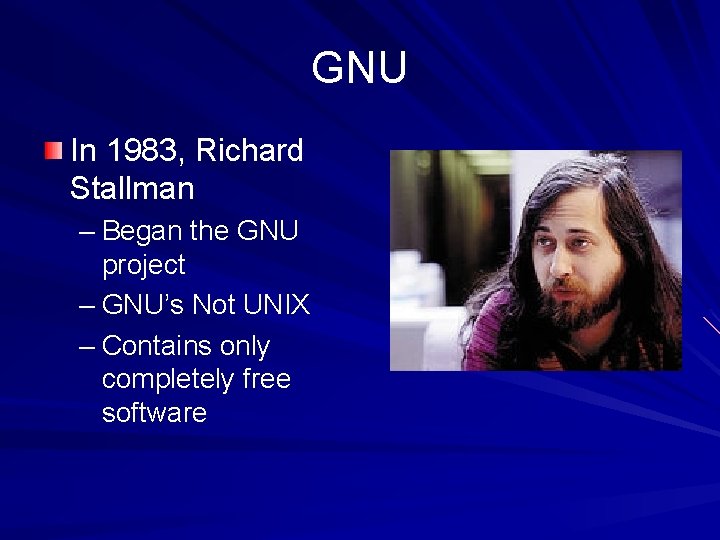 GNU In 1983, Richard Stallman – Began the GNU project – GNU’s Not UNIX