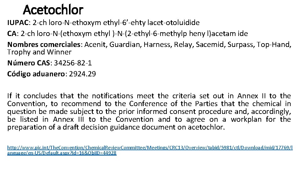 Acetochlor IUPAC: 2 -ch loro-N-ethoxym ethyl-6’-ehty lacet-otoluidide CA: 2 -ch loro-N-(ethoxym ethyl )-N-(2 -ethyl-6