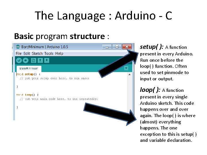 The Language : Arduino - C Basic program structure : setup( ): A function The Language : Arduino - C Basic program structure : setup( ): A function