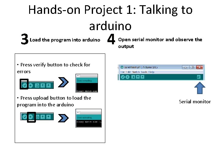 Hands-on Project 1: Talking to arduino 3 Load the program into arduino 4 Open Hands-on Project 1: Talking to arduino 3 Load the program into arduino 4 Open