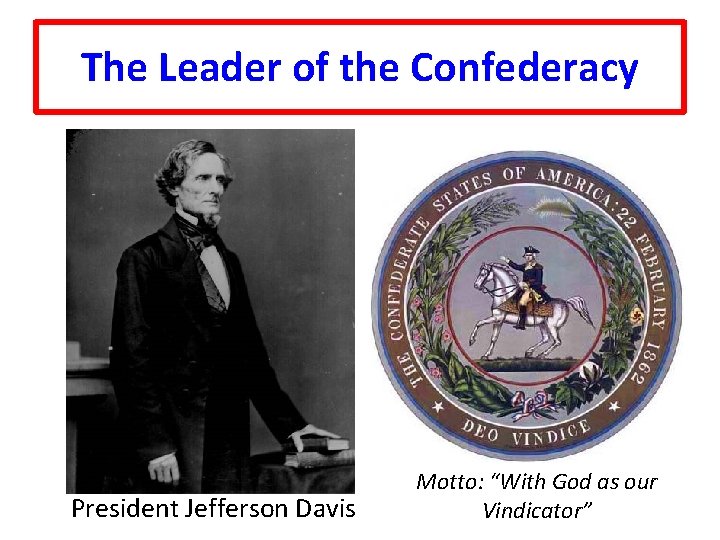 The Leader of the Confederacy President Jefferson Davis Motto: “With God as our Vindicator”