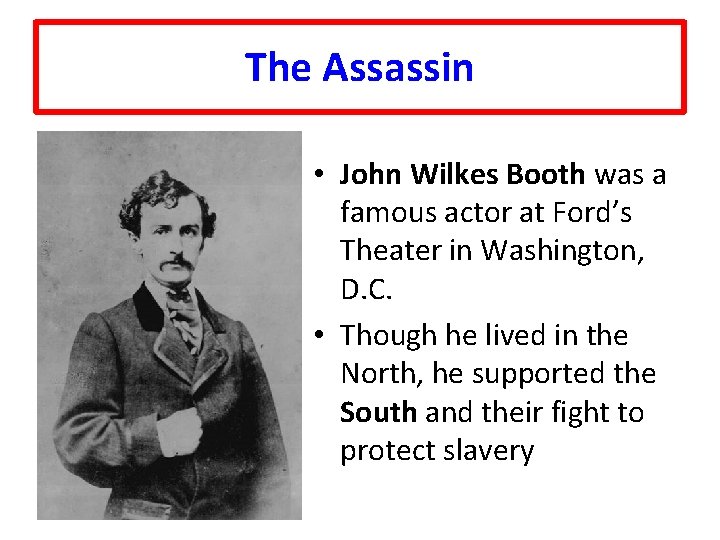 The Assassin • John Wilkes Booth was a famous actor at Ford’s Theater in