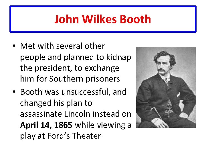 John Wilkes Booth • Met with several other people and planned to kidnap the