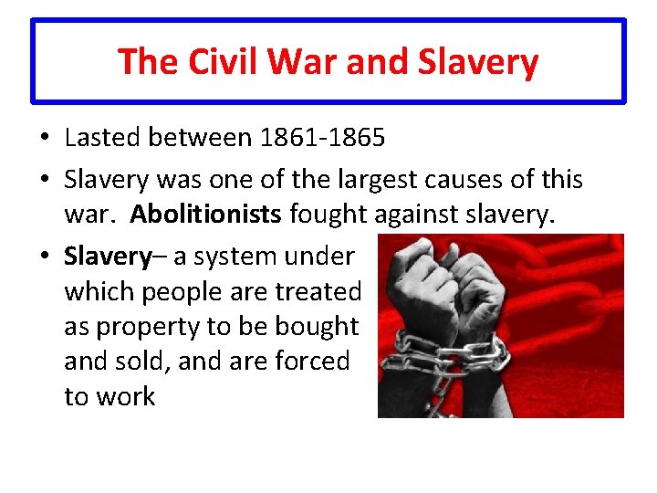 The Civil War and Slavery • Lasted between 1861 -1865 • Slavery was one