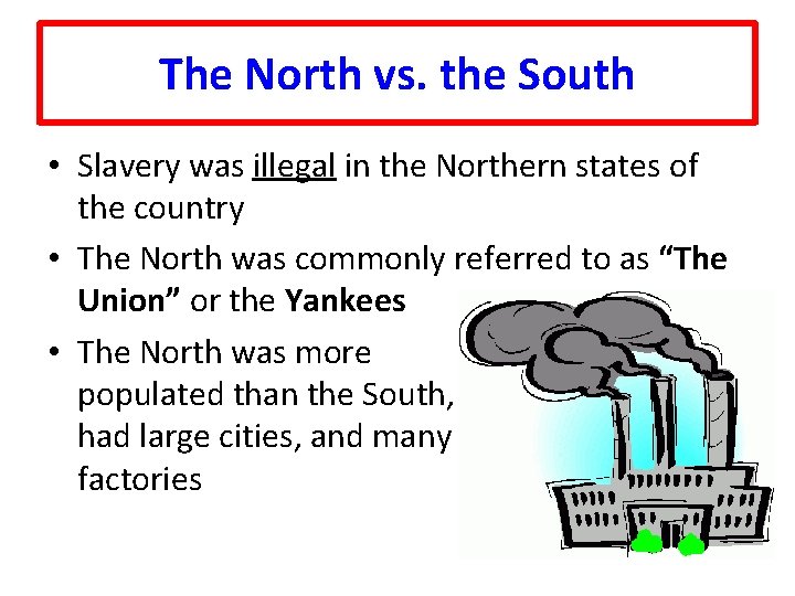 The North vs. the South • Slavery was illegal in the Northern states of