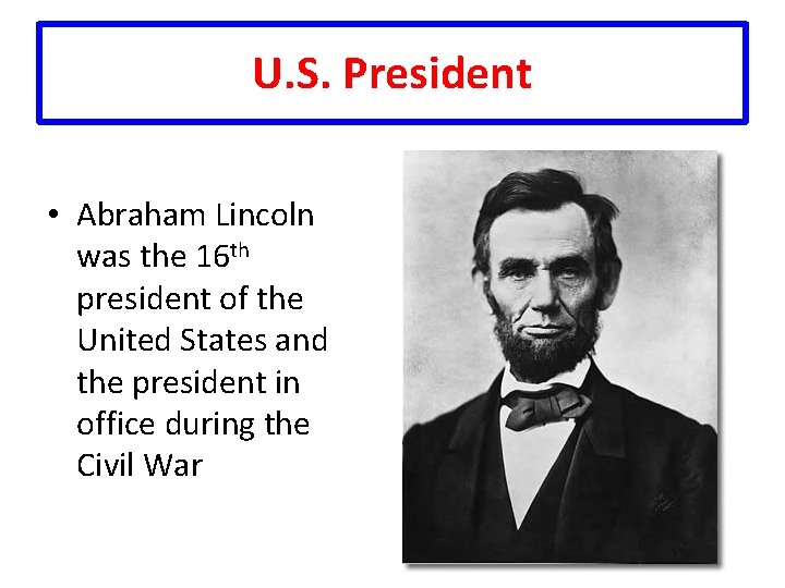 U. S. President • Abraham Lincoln was the 16 th president of the United