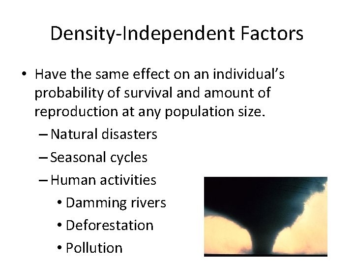 Density-Independent Factors • Have the same effect on an individual’s probability of survival and