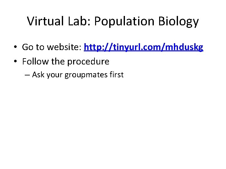 Virtual Lab: Population Biology • Go to website: http: //tinyurl. com/mhduskg • Follow the