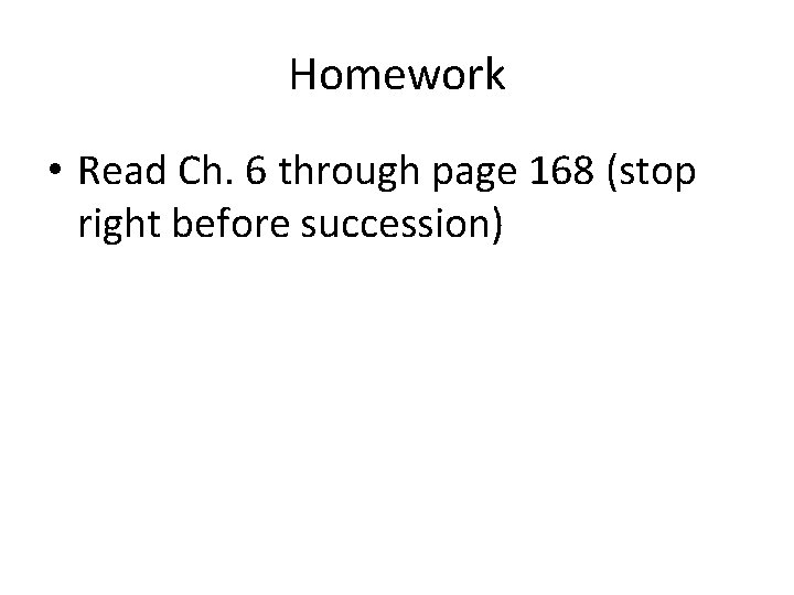 Homework • Read Ch. 6 through page 168 (stop right before succession) 