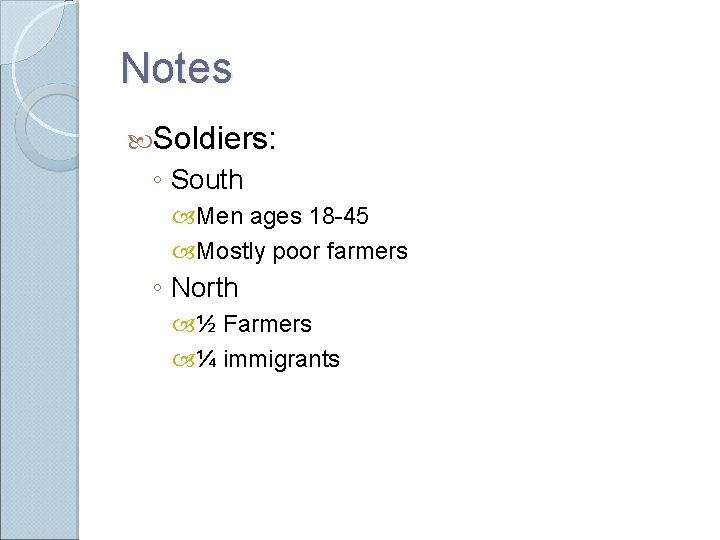 Notes Soldiers: ◦ South Men ages 18 -45 Mostly poor farmers ◦ North ½ Notes Soldiers: ◦ South Men ages 18 -45 Mostly poor farmers ◦ North ½