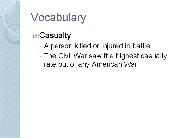 Vocabulary Casualty ◦ A person killed or injured in battle ◦ The Civil War Vocabulary Casualty ◦ A person killed or injured in battle ◦ The Civil War