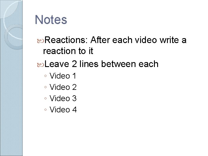 Notes Reactions: After each video write a reaction to it Leave 2 lines between Notes Reactions: After each video write a reaction to it Leave 2 lines between