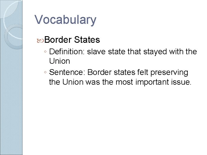 Vocabulary Border States ◦ Definition: slave state that stayed with the Union ◦ Sentence: Vocabulary Border States ◦ Definition: slave state that stayed with the Union ◦ Sentence: