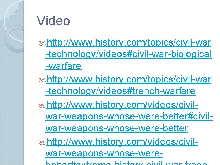 Video http: //www. history. com/topics/civil-war -technology/videos#civil-war-biological -warfare http: //www. history. com/topics/civil-war -technology/videos#trench-warfare http: //www. Video http: //www. history. com/topics/civil-war -technology/videos#civil-war-biological -warfare http: //www. history. com/topics/civil-war -technology/videos#trench-warfare http: //www.