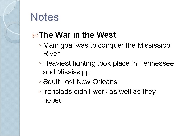 Notes The War in the West ◦ Main goal was to conquer the Mississippi Notes The War in the West ◦ Main goal was to conquer the Mississippi