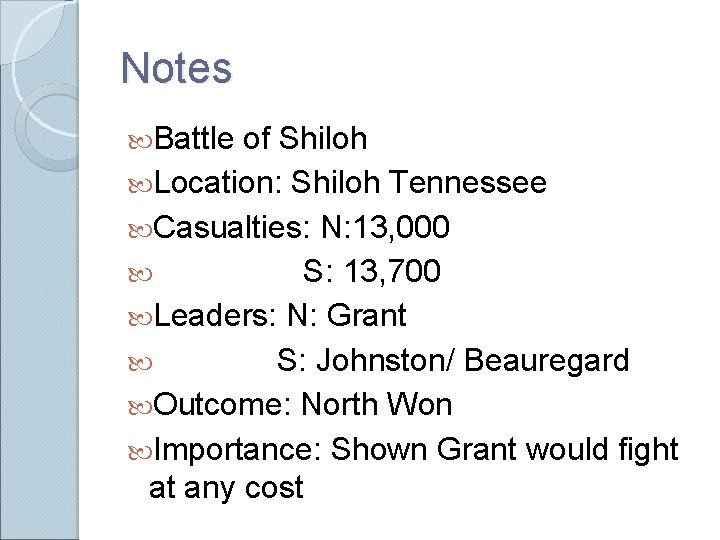 Notes Battle of Shiloh Location: Shiloh Tennessee Casualties: N: 13, 000 S: 13, 700 Notes Battle of Shiloh Location: Shiloh Tennessee Casualties: N: 13, 000 S: 13, 700