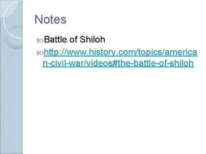 Notes Battle of Shiloh http: //www. history. com/topics/america n-civil-war/videos#the-battle-of-shiloh  Notes Battle of Shiloh http: //www. history. com/topics/america n-civil-war/videos#the-battle-of-shiloh