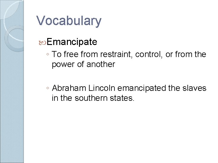 Vocabulary Emancipate ◦ To free from restraint, control, or from the power of another Vocabulary Emancipate ◦ To free from restraint, control, or from the power of another