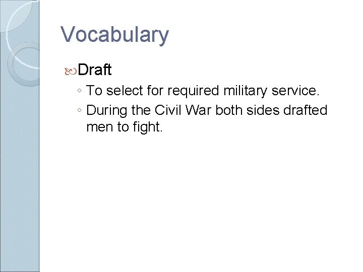Vocabulary Draft ◦ To select for required military service. ◦ During the Civil War Vocabulary Draft ◦ To select for required military service. ◦ During the Civil War
