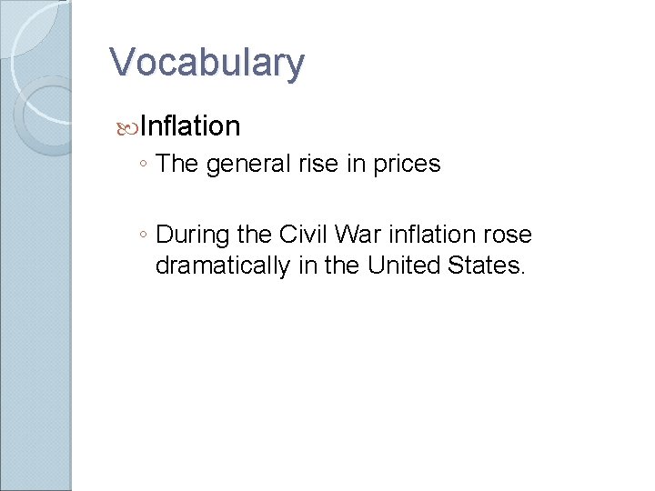 Vocabulary Inflation ◦ The general rise in prices ◦ During the Civil War inflation Vocabulary Inflation ◦ The general rise in prices ◦ During the Civil War inflation