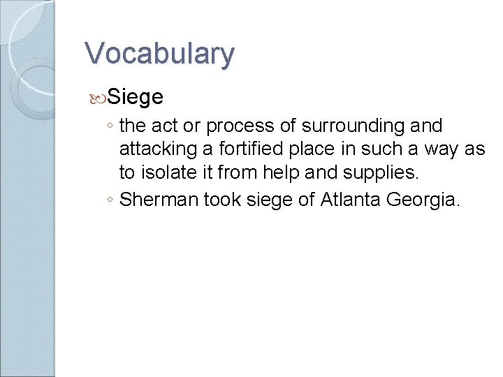 Vocabulary Siege ◦ the act or process of surrounding and attacking a fortified place Vocabulary Siege ◦ the act or process of surrounding and attacking a fortified place