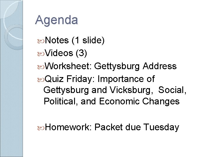 Agenda Notes (1 slide) Videos (3) Worksheet: Gettysburg Address Quiz Friday: Importance of Gettysburg Agenda Notes (1 slide) Videos (3) Worksheet: Gettysburg Address Quiz Friday: Importance of Gettysburg
