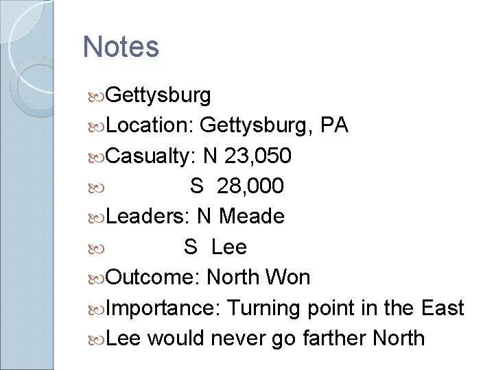 Notes Gettysburg Location: Gettysburg, PA Casualty: N 23, 050 S 28, 000 Leaders: N Notes Gettysburg Location: Gettysburg, PA Casualty: N 23, 050 S 28, 000 Leaders: N
