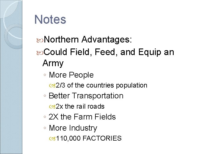 Notes Northern Advantages: Could Field, Feed, and Equip an Army ◦ More People 2/3 Notes Northern Advantages: Could Field, Feed, and Equip an Army ◦ More People 2/3