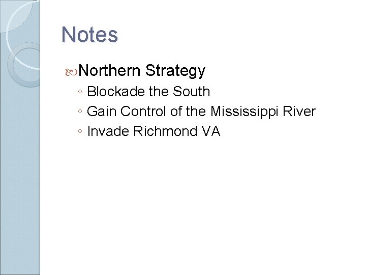 Notes Northern Strategy ◦ Blockade the South ◦ Gain Control of the Mississippi River Notes Northern Strategy ◦ Blockade the South ◦ Gain Control of the Mississippi River