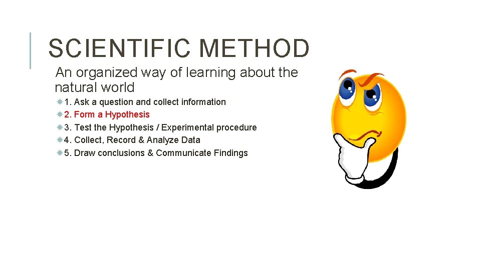 SCIENTIFIC METHOD An organized way of learning about the natural world 1. Ask a