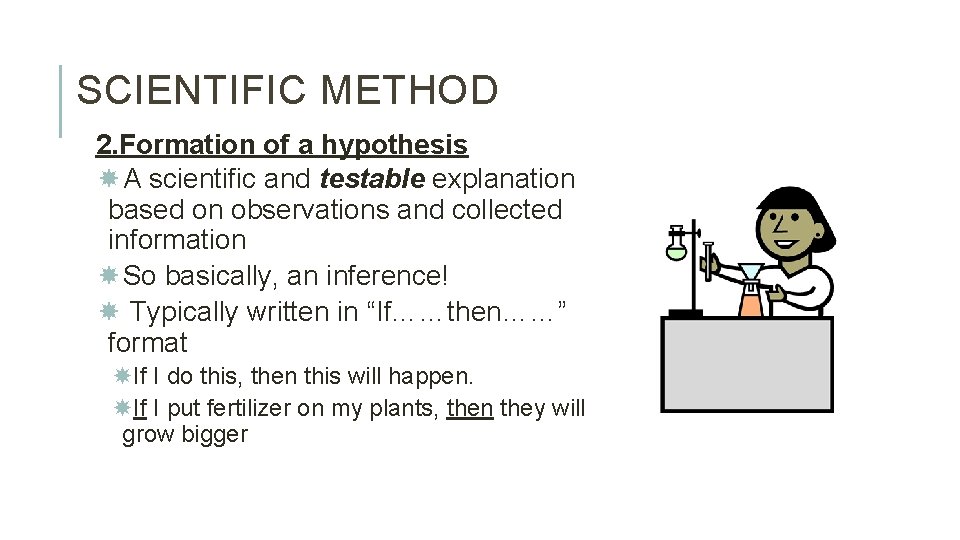 SCIENTIFIC METHOD 2. Formation of a hypothesis A scientific and testable explanation based on