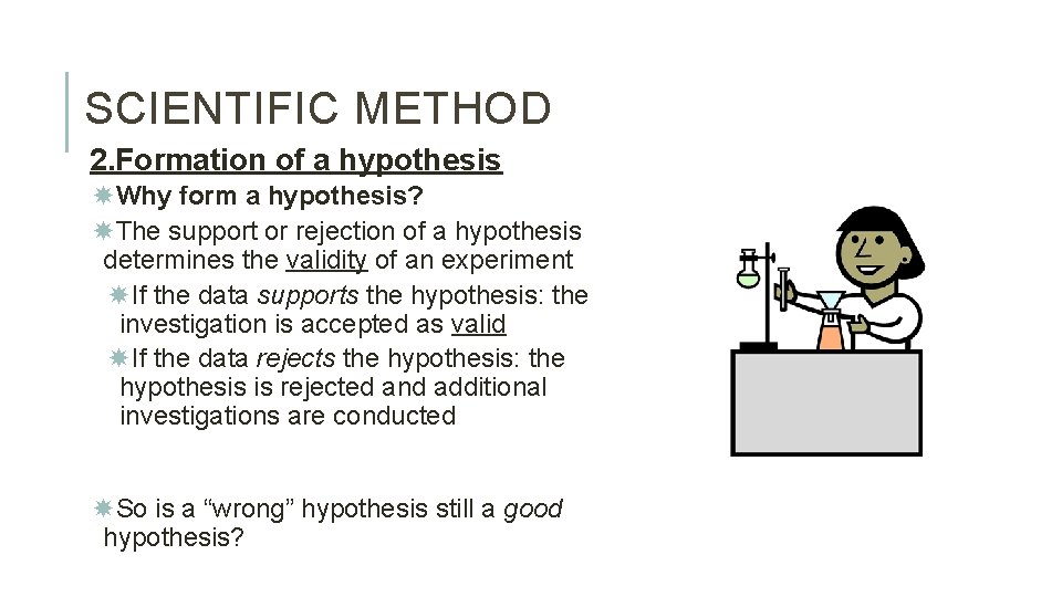 SCIENTIFIC METHOD 2. Formation of a hypothesis Why form a hypothesis? The support or