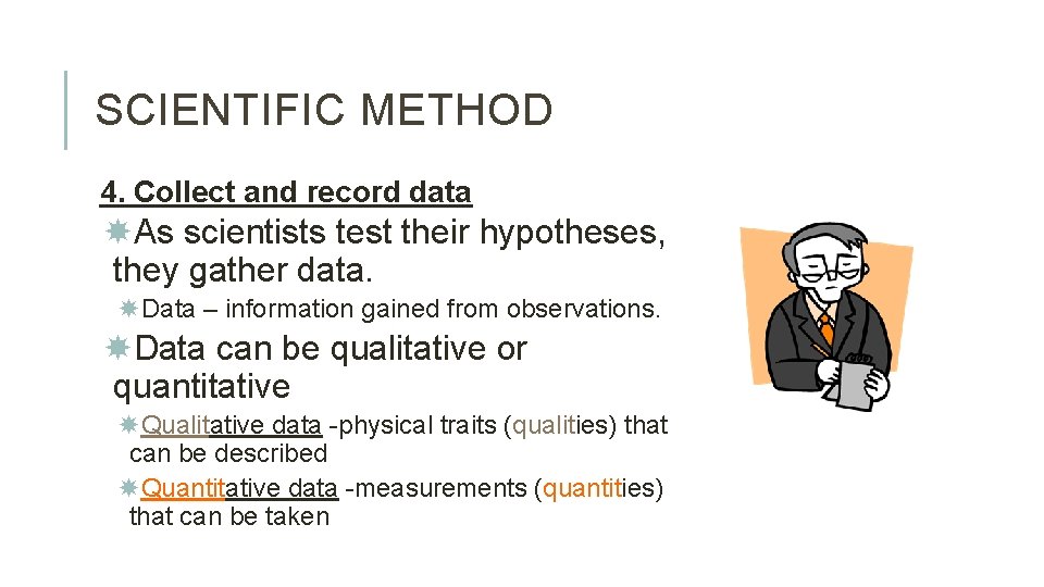 SCIENTIFIC METHOD 4. Collect and record data As scientists test their hypotheses, they gather
