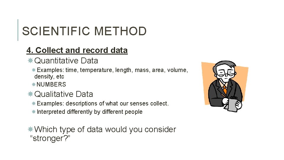 SCIENTIFIC METHOD 4. Collect and record data Quantitative Data Examples: time, temperature, length, mass,